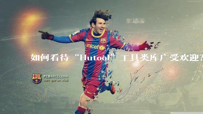 如何看待“Hutool”工具类库广受欢迎？