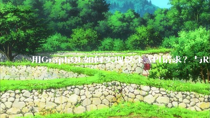 用GraphQL如何实现以下API请求？与REST的思路相比实现方法孰优孰劣？