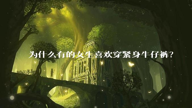 为什么有的女生喜欢穿紧身牛仔裤？