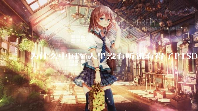 为什么中国军人里没有听说有得了PTSD的？