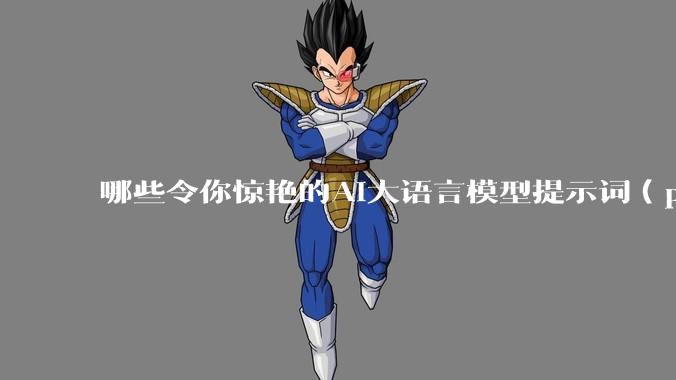 哪些令你惊艳的AI大语言模型提示词（prompt）？