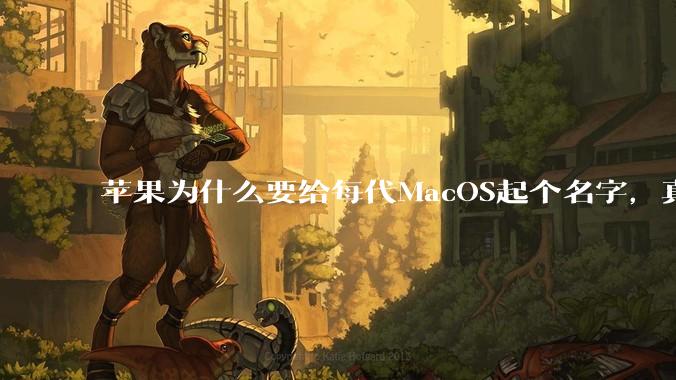 苹果为什么要给每代MacOS起个名字，真以为人们记得住分得清吗？