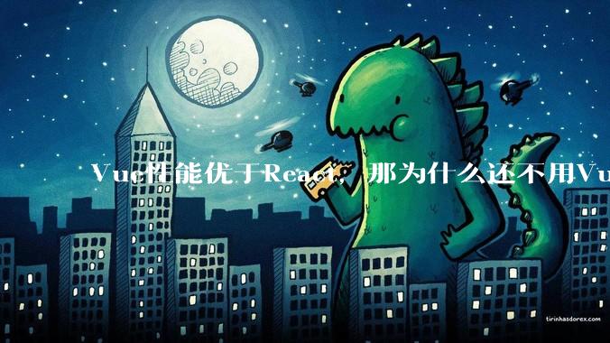 Vue性能优于React，那为什么还不用Vue？