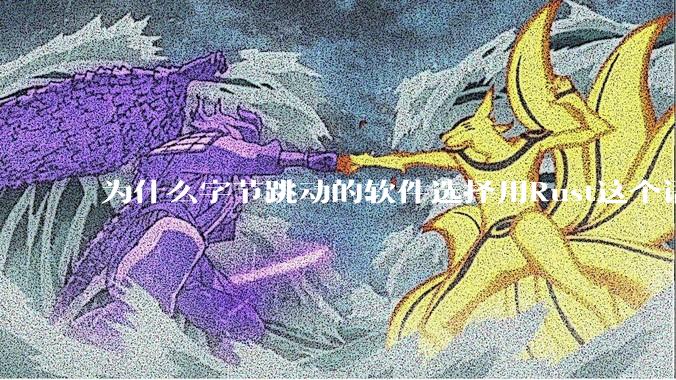 为什么字节跳动的软件选择用Rust这个语言写？