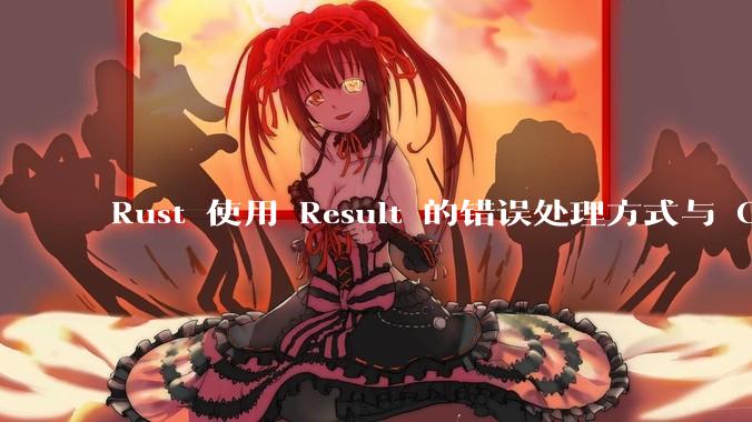 Rust 使用 Result 的错误处理方式与 Golang 使用 error 的方式有什么本质区别？