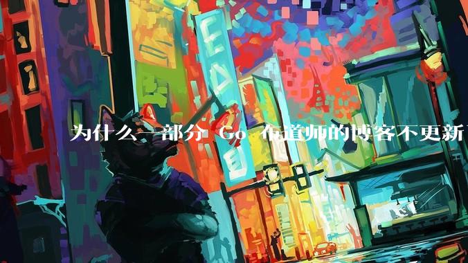 为什么一部分 Go 布道师的博客不更新了？