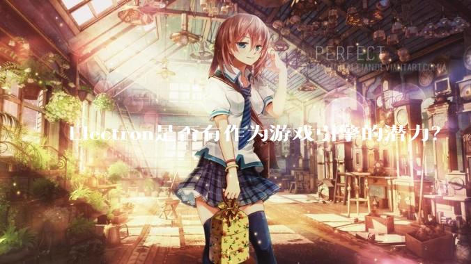 Electron是否有作为游戏引擎的潜力？